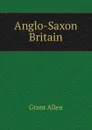 Anglo-Saxon Britain - Grant Allen