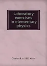 Laboratory exercises in elementary physics - Charles R. b. 1862 Allen