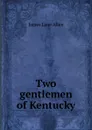 Two gentlemen of Kentucky - James Lane Allen