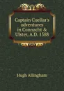 Captain Cuellar.s adventures in Connacht . Ulster, A.D. 1588 - Hugh Allingham