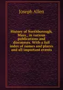 History of Northborough, Mass., in various publications and discourses. With a full index of names and places and all important events - Joseph Allen