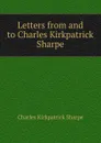 Letters from and to Charles Kirkpatrick Sharpe - Charles Kirkpatrick Sharpe