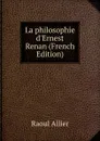 La philosophie d.Ernest Renan (French Edition) - Raoul Allier