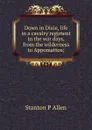 Down in Dixie, life in a cavalry regiment in the war days, from the wilderness to Appomattox; - Stanton P Allen