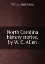 North Carolina history stories, by W. C. Allen - W C. b. 1860 Allen