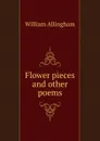 Flower pieces and other poems - William Allingham