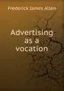 Advertising as a vocation - Frederick James Allen