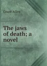The jaws of death; a novel - Grant Allen