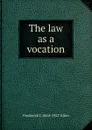 The law as a vocation - Frederick J. 1864-1927 Allen