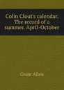 Colin Clout.s calendar. The record of a summer. April-October - Grant Allen