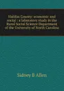 Halifax County: economic and social : a laboratory study in the Rural Social Science Department of the University of North Carolina - Sidney B Allen