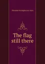 The flag still there - Theodore Frelinghuysen Allen