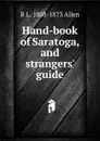 Hand-book of Saratoga, and strangers. guide - R L. 1808-1873 Allen