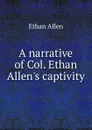 A narrative of Col. Ethan Allen.s captivity - Ethan Allen