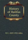 History of Halifax County - W C. 1859-1952 Allen