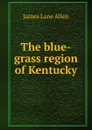 The blue-grass region of Kentucky - James Lane Allen