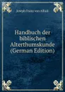 Handbuch der biblischen Alterthumskunde (German Edition) - Joseph Franz von Allioli