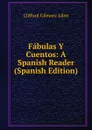 Fabulas Y Cuentos: A Spanish Reader (Spanish Edition) - Clifford Gilmore Allen