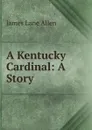 A Kentucky Cardinal: A Story - James Lane Allen