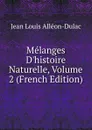 Melanges D.histoire Naturelle, Volume 2 (French Edition) - Jean Louis Alléon-Dulac