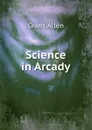 Science in Arcady - Grant Allen