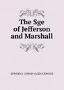 The Sge of Jefferson and Marshall - EDWARD S. CORWIN ALLEN JOHNSON
