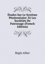 Etudes Sur Le Systeme Penitentiaire: Et Les Societies De Patronage (French Edition) - Regis Allier