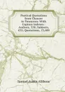 Poetical Quotations from Chaucer to Tennyson: With Copious Indexes : Authors, 550; Subjects, 435; Quotations, 13,600 - Samuel Austin Allibone