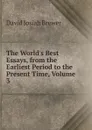 The World.s Best Essays, from the Earliest Period to the Present Time, Volume 3 - David J. Brewer