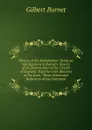 History of the Reformation: Being an Abridgement of Burnet.s History of the Reformation of the Church of England. Together with Sketches of the Lives . Three Celebrated Reformers of the Continent - Burnet Gilbert