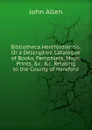 Bibliotheca Herefordiensis: Or a Descriptive Catalogue of Books, Pamphlets, Maps, Prints, .c. .c. Relating to the County of Hereford - John Allen