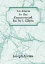 An Alarm to the Unconverted. Ed. by J. Gilpin - Joseph Alleine