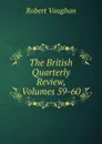 The British Quarterly Review, Volumes 59-60 - Robert Vaughan