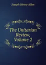 The Unitarian Review, Volume 2 - Joseph Henry Allen