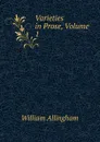Varieties in Prose, Volume 1 - William Allingham