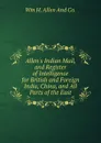 Allen.s Indian Mail, and Register of Intelligence for British and Foreign India, China, and All Parts of the East - Wm H. Allen And Co.