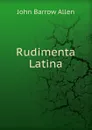 Rudimenta Latina - John Barrow Allen