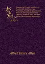 Commercial Organic Analysis: A Treatise On the Properties, Proximate, Analytical Examination, Modes of Assaying the Various Organic Chemicals and . Methods for the Detection and Determinati - Alfred Henry Allen