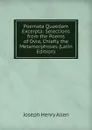 Poemata Quaedam Excerpta: Selections from the Poems of Ovid, Chiefly the Metamorphoses (Latin Edition) - Joseph Henry Allen
