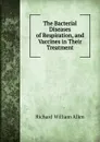 The Bacterial Diseases of Respiration, and Vaccines in Their Treatment - Richard William Allen