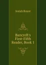 Bancroft.s First-Fifth Reader, Book 1 - Royce Josiah