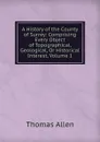 A History of the County of Surrey: Comprising Every Object of Topographical, Geological, Or Historical Interest, Volume 1 - Thomas Allen