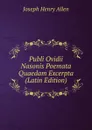 Publi Ovidii Nasonis Poemata Quaedam Excerpta (Latin Edition) - Joseph Henry Allen