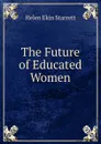 The Future of Educated Women - Helen Ekin Starrett