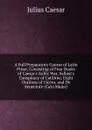 A Full Preparatory Course of Latin Prose, Consisting of Four Books of Caesar.s Gallic War, Sallust.s Conspiracy of Catilinie, Eight Orations of Cicero, and De Senectute (Cato Major) - Caesar Gaius Julius