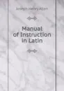 Manual of Instruction in Latin - Joseph Henry Allen