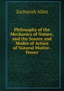 Philosophy of the Mechanics of Nature, and the Source and Modes of Action of Natural Motive-Power - Zachariah Allen