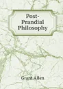 Post-Prandial Philosophy - Grant Allen