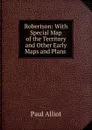 Robertson: With Special Map of the Territory and Other Early Maps and Plans . - Paul Alliot