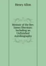Memoir of the Rev. James Sherman: Including an Unfinished Autobiography - Henry Allon